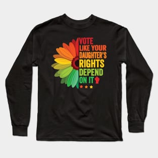 Vote Like Your Daughter's Rights Depend on It Long Sleeve T-Shirt